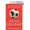 Africa United: Soccer, Passion, Politics, and the First World Cup in Africa
