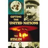 Gifting the United Nations to Stalinvon "Greg Hallett"