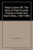 The races came off : the story of point-to-point racing in South and West Wales, 1887-1985