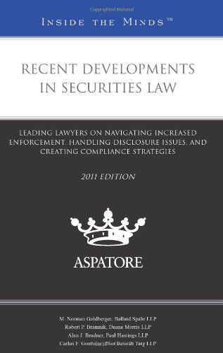 Recent Developments in Securities Law - 2011 ed.: Leading Lawyers on Navigating Increased Enforcement - Handling Disclosure Issues - and Creating Compliance Strategies (Inside the Minds)