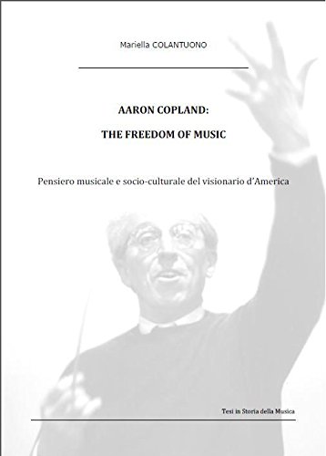 Aaron Copland: The Freedom of Music (Italian Edition)