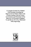 A complete treatise on artificial fishbreeding: including the reports on the subject made to the French academy and the French government; and particulars ... by W. H. Fry. Illustrated with engravings.