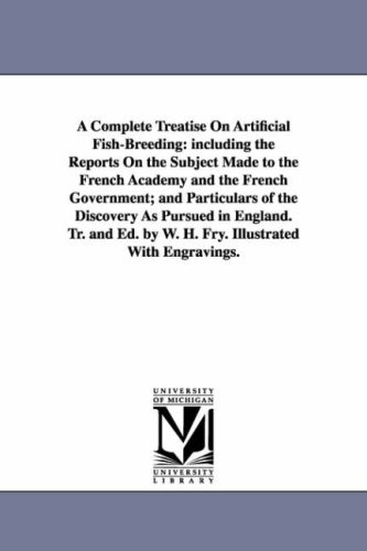 A complete treatise on artificial fishbreeding: including the reports on the subject made to the French academy and the French government; and particulars ... by W. H. Fry. Illustrated with engravings.