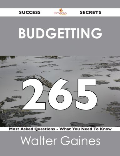 Budgetting 265 Success Secrets - 265 Most Asked Questions On Budgetting - What You Need To Know