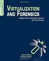 Virtualization and Forensics,: A Digital Forensic Investigator&rsquo;s Guide to Virtual Environments
