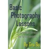 BASIC PHOTOGRAPHY LESSONS - A journey through the fundamentals (for beginners in Photography) (Kindle Edition)