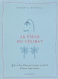 Le pi�ge du c�libat : Guide en deux �tapes pour �chapper au c�libat et trouver l'amour durable