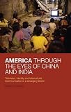 Cover for 'America Through the Eyes of China and India: Television, Identity, and Intercultural Communication in a Changing World'