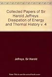 Collected papers of Sir Harold Jeffreys on geophysics and other sciences. Vol.4, Dissipation of energy and thermal history
