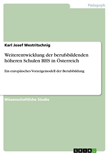 Weiterentwicklung der berufsbildenden höheren Schulen BHS in Österreich: Ein europäisches Vorzeigemodell der Berufsbildung (German Edition)