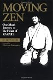 Moving Zen: One Mans Journey to the Heart of Karate (Bushido--The Way of the Warrior)