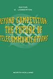 View Book 'Beyond Competition: The Future of Telecommunications' 