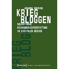 Krieg bloggen: Soldatische Kriegsberichterstattung in digitalen Medien