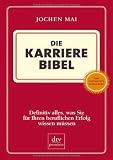 Die Karriere Bibel: Definitiv alles, was Sie f�r Ihren beruflichen Erfolg wissen m�ssen