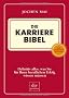 Die Karriere Bibel: Definitiv alles, was Sie f�r Ihren beruflichen Erfolg wissen m�ssen