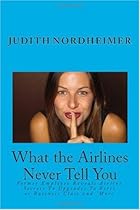 What the Airlines Never Tell You: Airline Secrets to Upgrades to First or Business Class Revealed