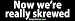 Now We're Really Skrewed - 2008 Election Bumper Stickers (Medium 10x2.8 in.)