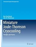 Miniature Joule-Thomson Cryocooling: Principles and Practice (International Cryogenics Monograph Series)