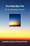 Decoding Rig-Veda: For the Knowledge of Science
