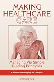 Making Healthcare Care: Managing via Simple Guiding Principles (PB) (ISCE Book Series - Managing the Complex)