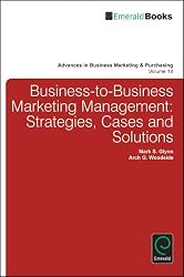 Business-to-business Marketing Management: Strategies, Cases and Solutions (Advances in Business Marketing and Purchasing)