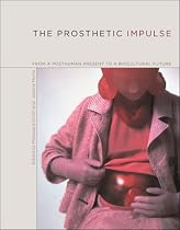 The Prosthetic Impulse From a Posthuman Present to a Biocultural Future
