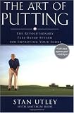 The Art of Putting: The Revolutionary Feel-Based System for Improving Your Score