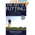 The Art of Putting: The Revolutionary Feel-Based System for Improving Your Score by Stan Utley and Matthew Rudy