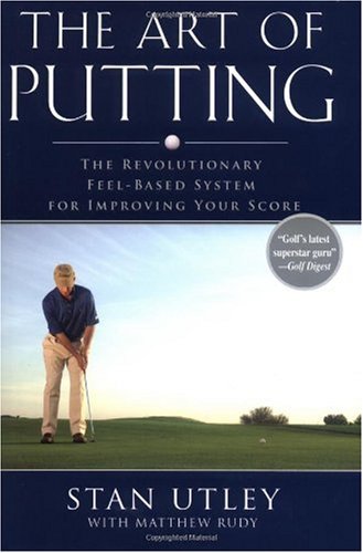 The Art of Putting: The Revolutionary Feel-Based System for Improving Your Score