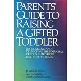 Parents' Guide to Raising a Gifted Toddler: Recognizing and Developing the Potential of Your Child from Birth to Five Years