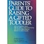 Parents' Guide to Raising a Gifted Toddler: Recognizing and Developing the Potential of Your Child from Birth to Five Years