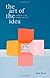 The Art of the Idea: And How It Can Change Your Life