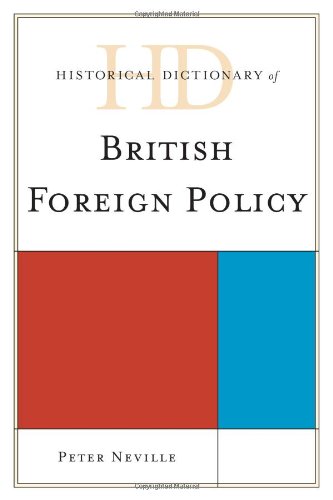 Historical Dictionary of British Foreign Policy (Historical Dictionaries of Diplomacy and Foreign Relations), by Peter Neville