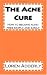 The Acne Cure: How to become acne-free simply and easily