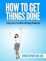 How To Get Things Done: Living Stress Free While Still Being Productive!