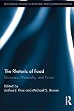 The Rhetoric of Food: Discourse, Materiality, and Power (Routledge Studies in Rhetoric and Communication)