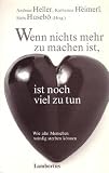 Wenn nichts mehr zu machen ist, ist noch viel zu tun - Wie alte Menschen w&uuml;rdig sterben k&ouml;nnen - 