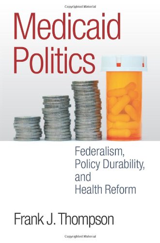Medicaid Politics: Federalism, Policy Durability, and Health Reform (American Government and Public Policy)