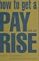 How to Get a Pay Rise, a Bonus, or Promotion, or Whatever it is You Want