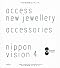 NIPPON VISION 4 accessories 　access new jewellery 新しいジュエリーへのアクセス (nippon vision4 (ニッポンビジョン フォー))