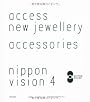 NIPPON VISION 4 accessories 　access new jewellery 新しいジュエリーへのアクセス (nippon vision4 (ニッポンビジョン フォー))