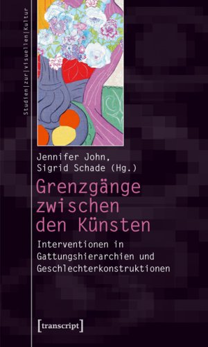Grenzgänge zwischen den Künsten: Interventionen in Gattungshierarchien und Geschlechterkonstruktionen