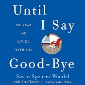 Until I Say Good-Bye: My Year of Living with Joy | [Susan Spencer-Wendel, Bret Witter]