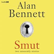 Smut: Two Unseemly Stories: The Greening of Mrs Donaldson & The Shielding of Mrs Forbes | [Alan Bennett]