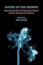 Giving Up the Ghosts: Short-Lived Occult Detective Series by Six Renowned Authors