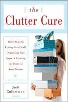 The Clutter Cure: Three Steps to Letting Go of Stuff, Organizing Your Space, & Creating the Home of Your Dreams