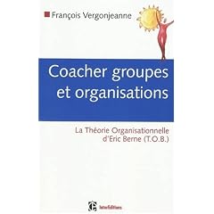 Coacher les groupes et les organisations : Avec la Th�orie Organisationnelle d'Eric Berne (TOB)