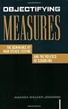 Objectifying Measures: The Dominance of High-Stakes Testing and the Politics of Schooling
