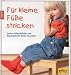 Für kleine Füße stricken: Socken, Babyschühchen und Hausschuhe für Kinder bis 4 Jahre