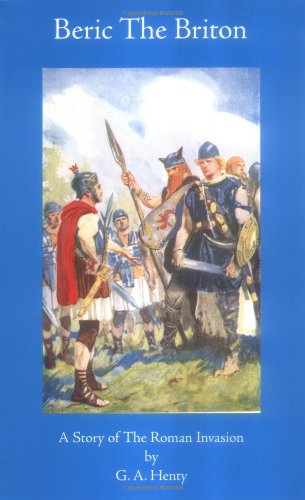 Beric The Briton: A Story of the Roman Invasion (Works of G. A. Henty)